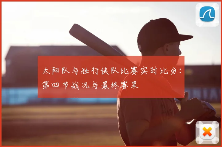 太阳队与独行侠队比赛实时比分:第四节战况与最终赛果