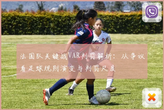 法国队关键战VAR判罚解析：从争议看足球规则演变与判罚尺度
